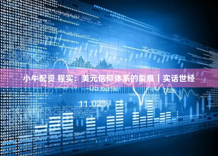 小牛配资 程实：美元信仰体系的裂痕︱实话世经