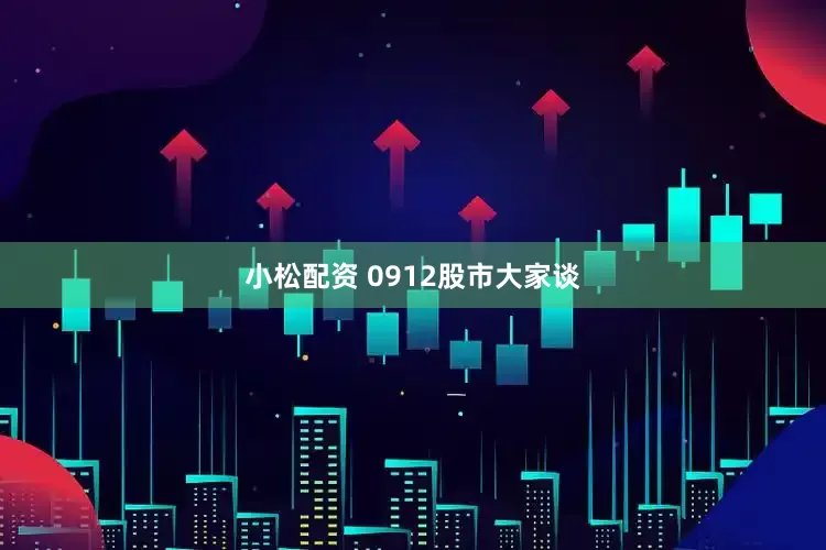 小松配资 0912股市大家谈